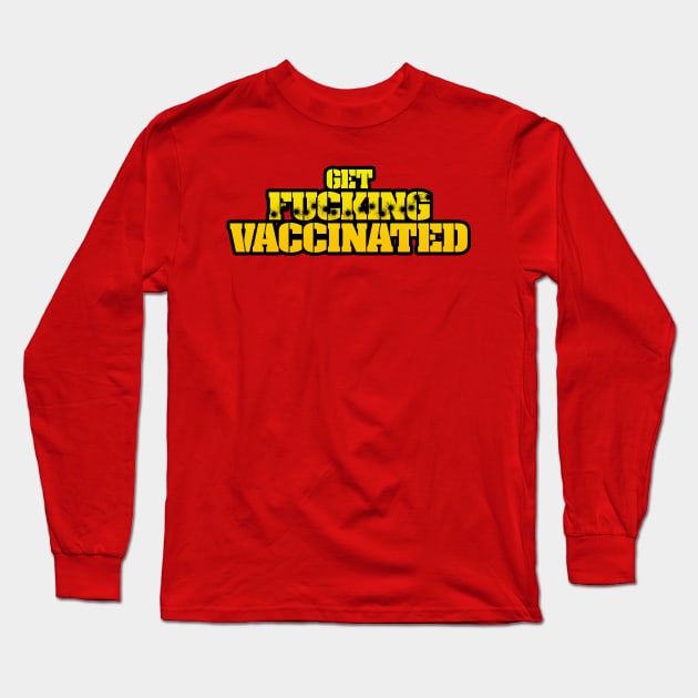 Get F***ing Vaccinated (Yellow) Long Sleeve T-Shirt by Weekly Planet Posters